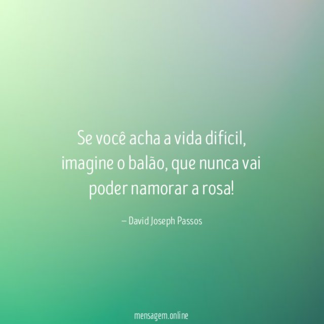 Se você acha a vida difícil