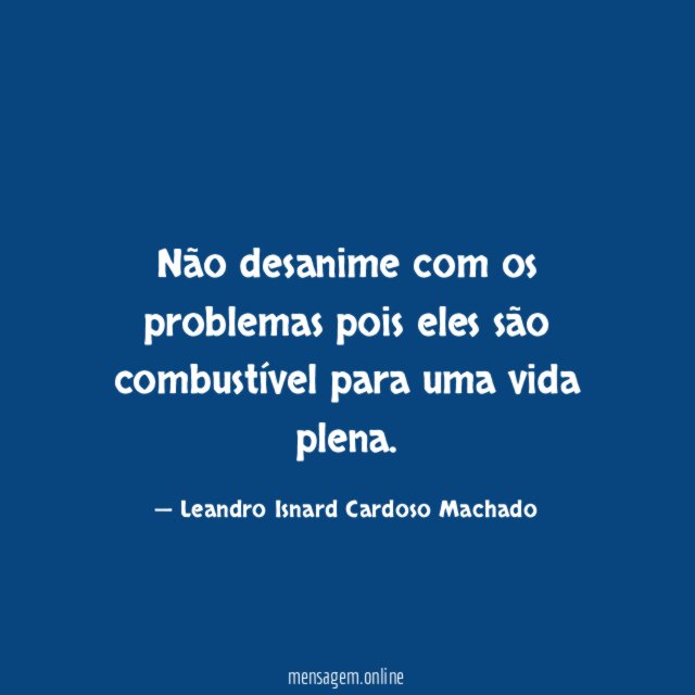 Não desanime com os problemas pois eles são