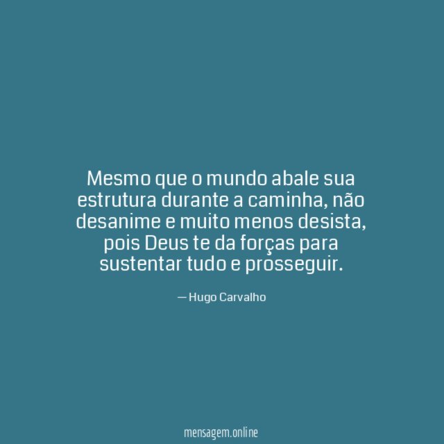 Mesmo que o mundo abale sua estrutura durante a caminha