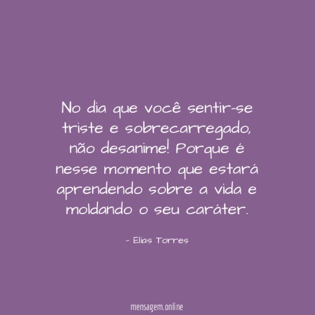 No dia que você sentir-se triste e sobrecarregado