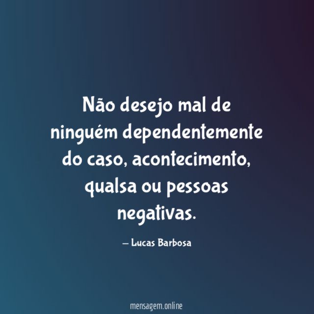 Não desejo mal de ninguém dependentemente do caso