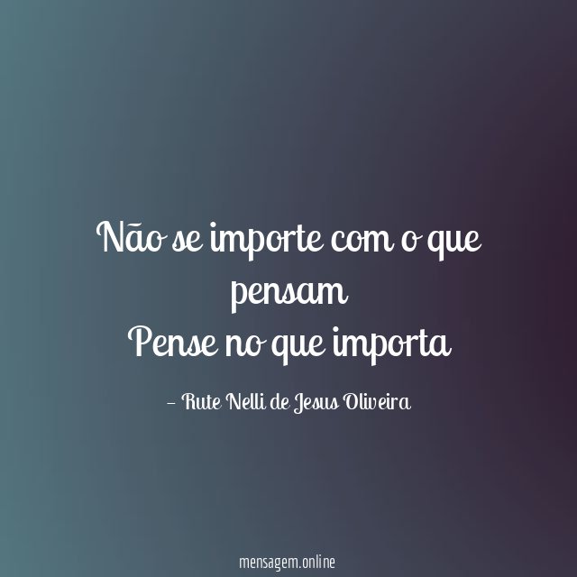 Não se importe com o que pensam Pense no que importa