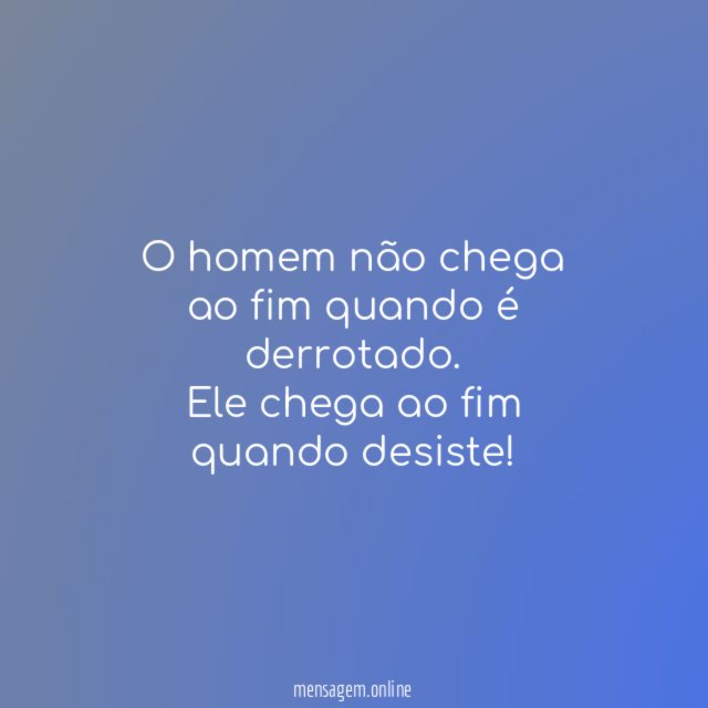 O homem não chega ao fim quando é derrotado