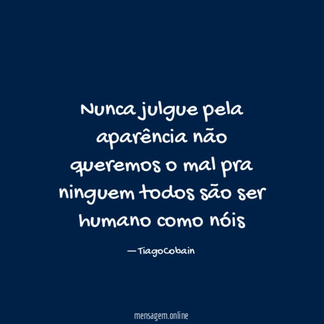 Nunca julgue pela aparência não queremos o mal