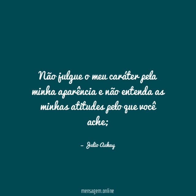 Não julgue o meu caráter pela minha aparência