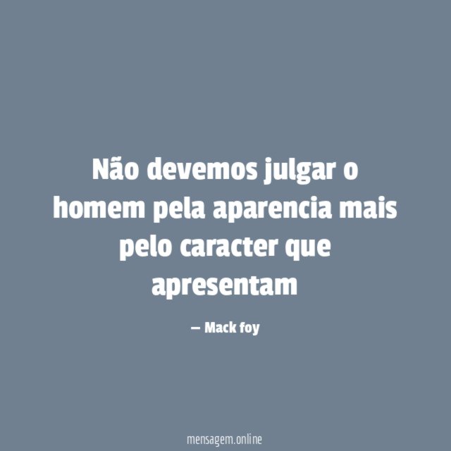 Não devemos julgar o homem pela aparencia mais