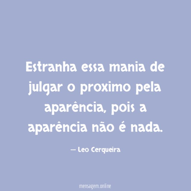 Estranha essa mania de julgar o proximo pela aparência