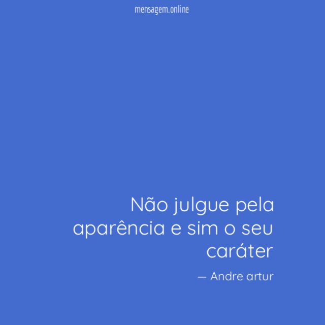 Não julgue pela aparência e sim o seu caráter