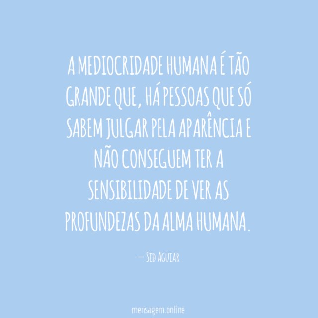 A mediocridade humana é tão grande que