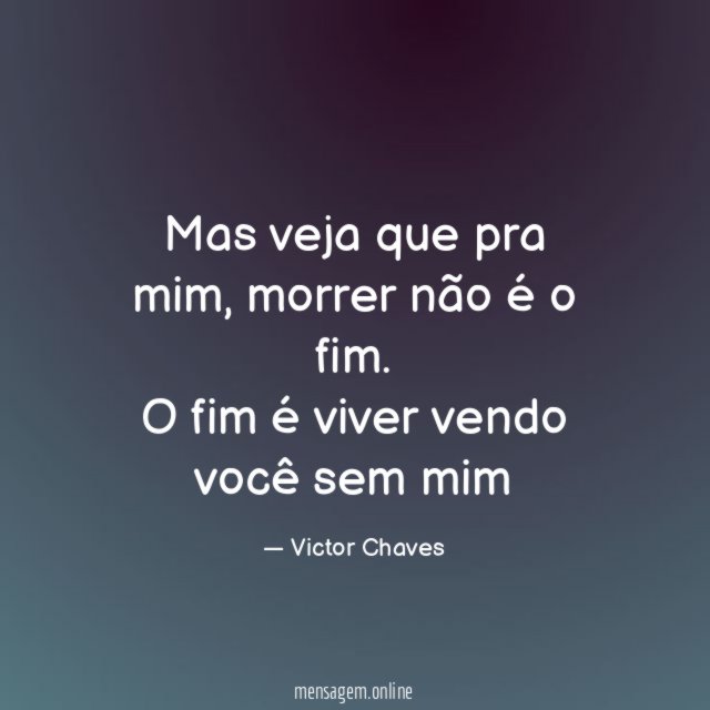 Mas veja que pra mim