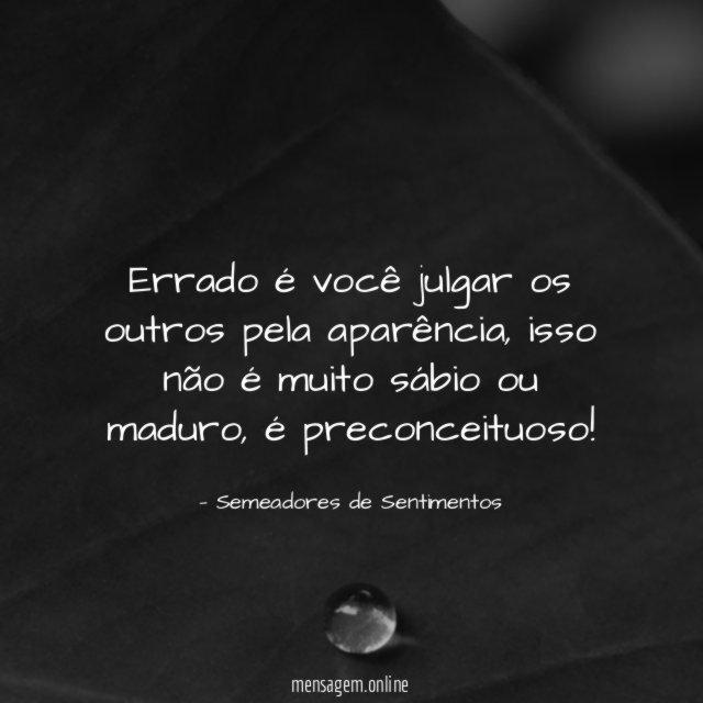 Errado é você julgar os outros pela aparência
