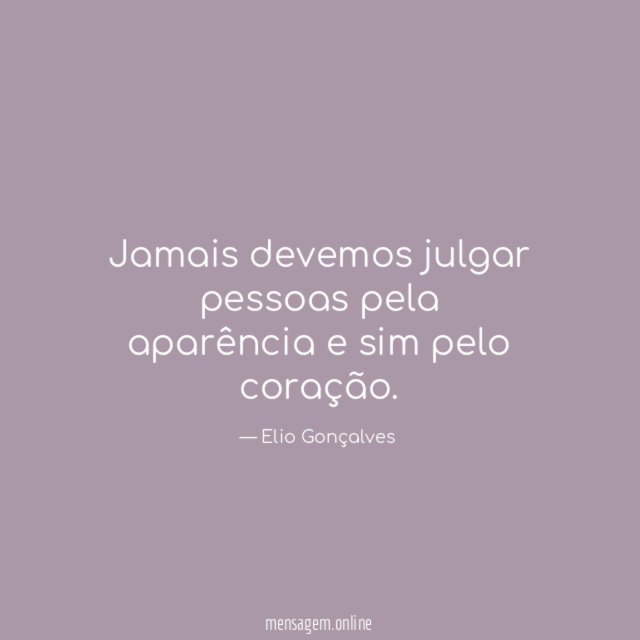 Jamais devemos julgar pessoas pela aparência e sim pelo coração