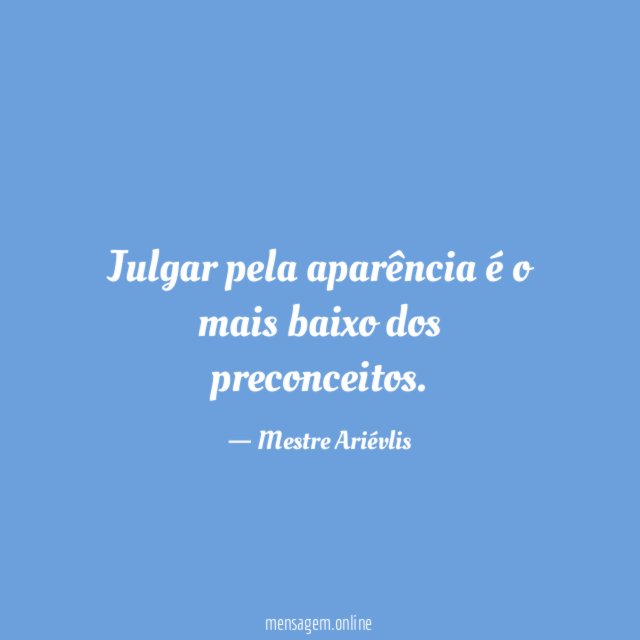 Julgar pela aparência é o mais baixo dos preconceitos