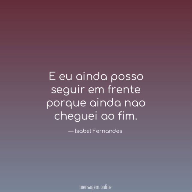 E eu ainda posso seguir em frente porque