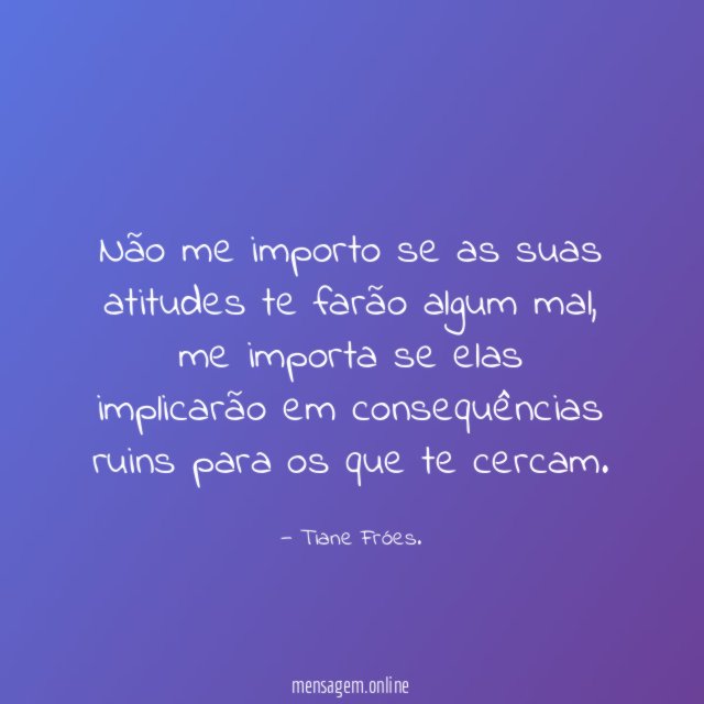 Não me importo se as suas atitudes te