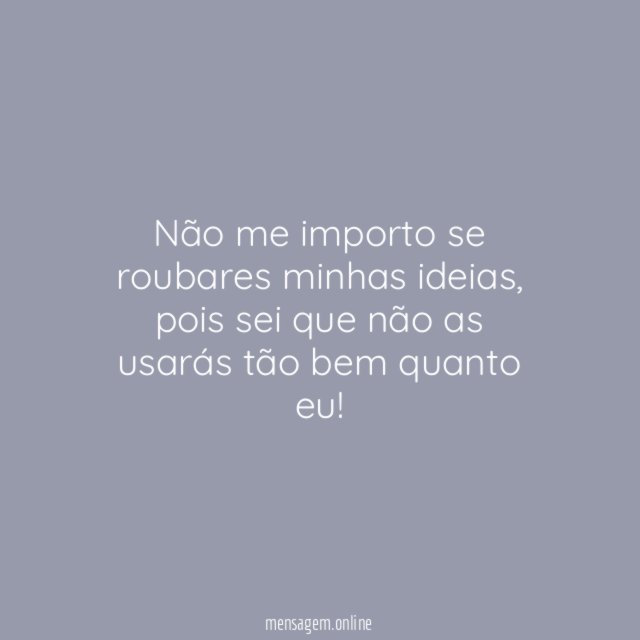 Não me importo se roubares minhas ideias