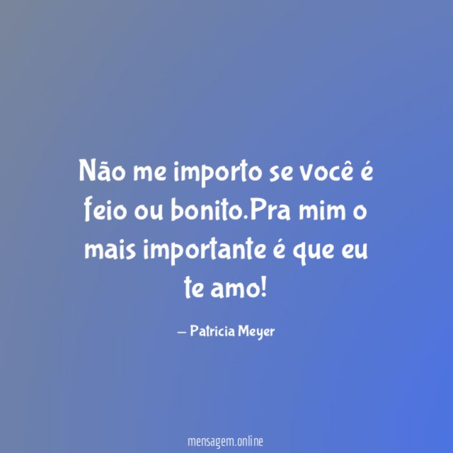 Não me importo se você é feio ou bonito