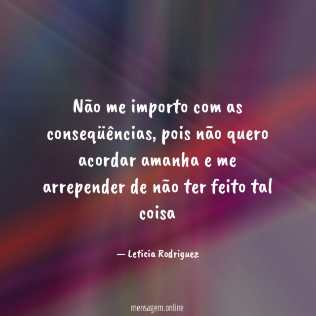 Não me importo com as conseqüências