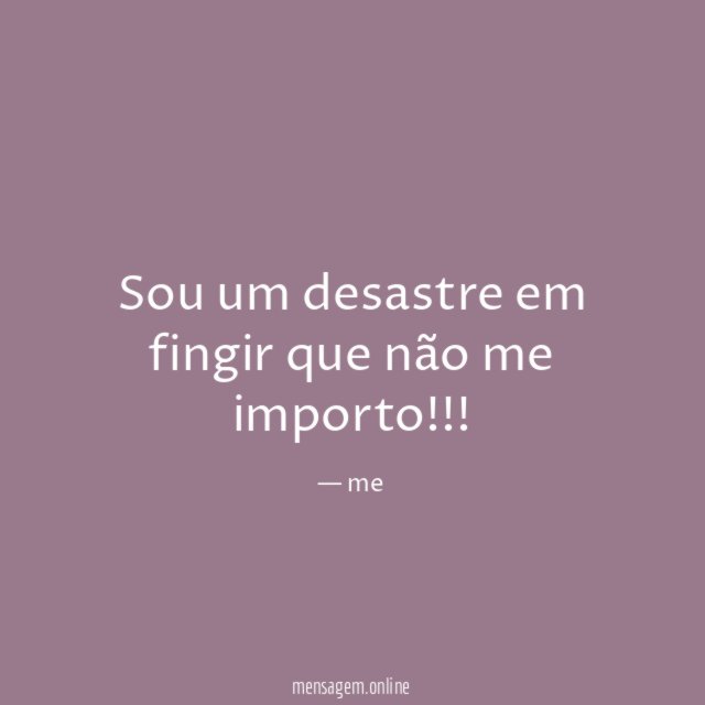Sou um desastre em fingir que não me importo