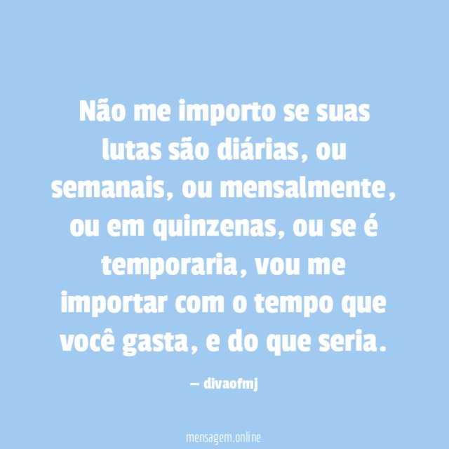 Não me importo se suas lutas são diárias