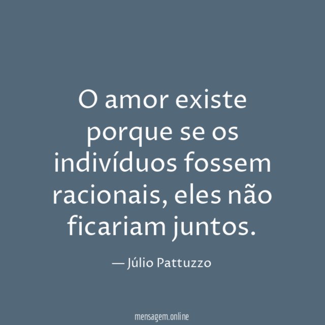 O amor existe porque se os indivíduos fossem racionais