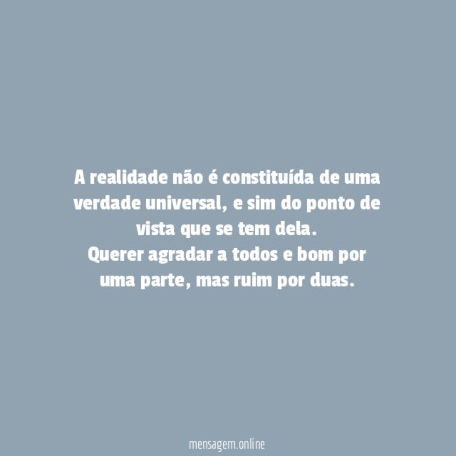 A realidade não é constituída de uma verdade universal, e sim do ponto de vista que se tem dela.