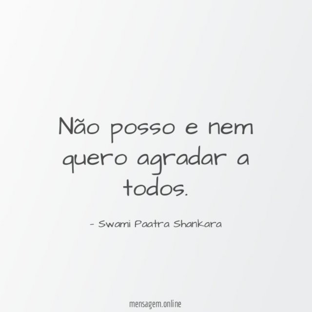 Não posso e nem quero agradar a todos