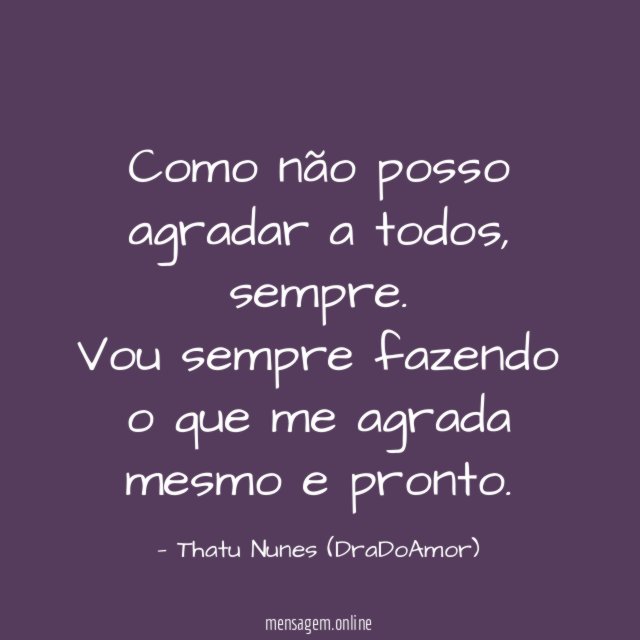 Como não posso agradar a todos