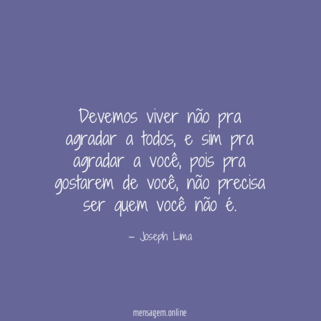 Devemos viver não pra agradar a todos