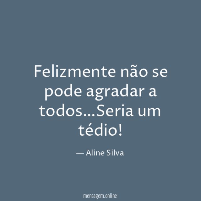 Felizmente não se pode agradar a todos