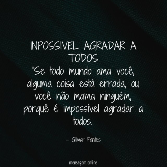 INPOSSIVEL AGRADAR A TODOS