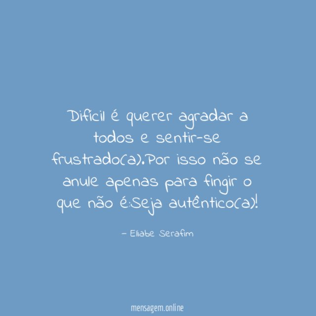 Difícil é querer agradar a todos e sentir-se frustrado(a)
