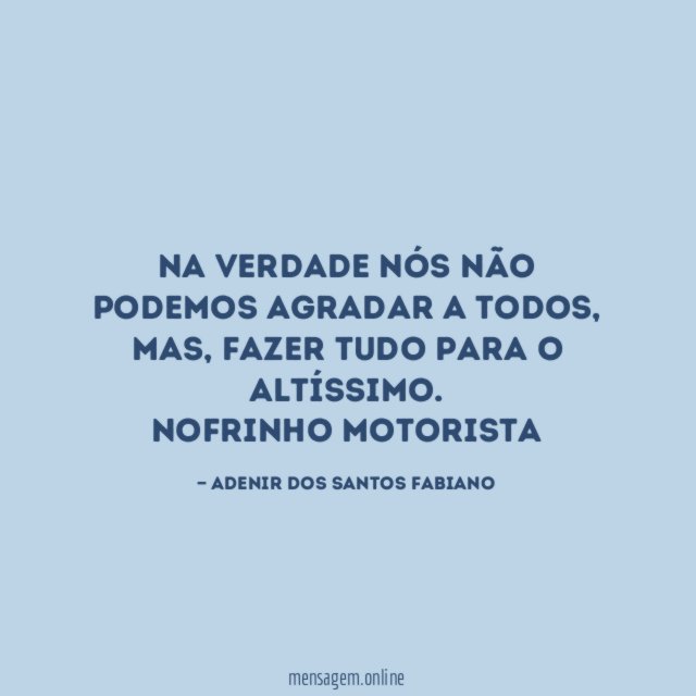 Na verdade nós não podemos agradar a todos