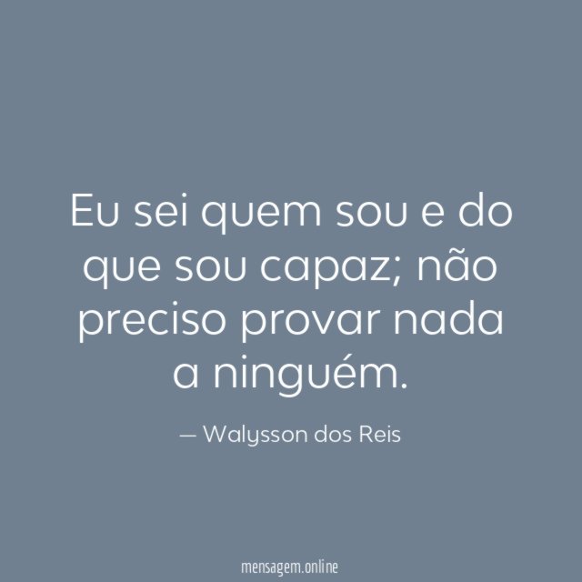 Eu sei quem sou e do que sou capaz