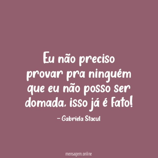 Eu não preciso provar pra ninguém que eu não