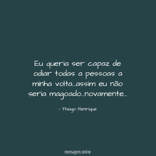 Eu queria ser capaz de odiar todas a pessoas a minha volta