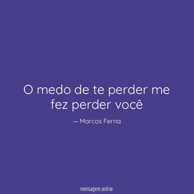 O medo de te perder me fez perder você