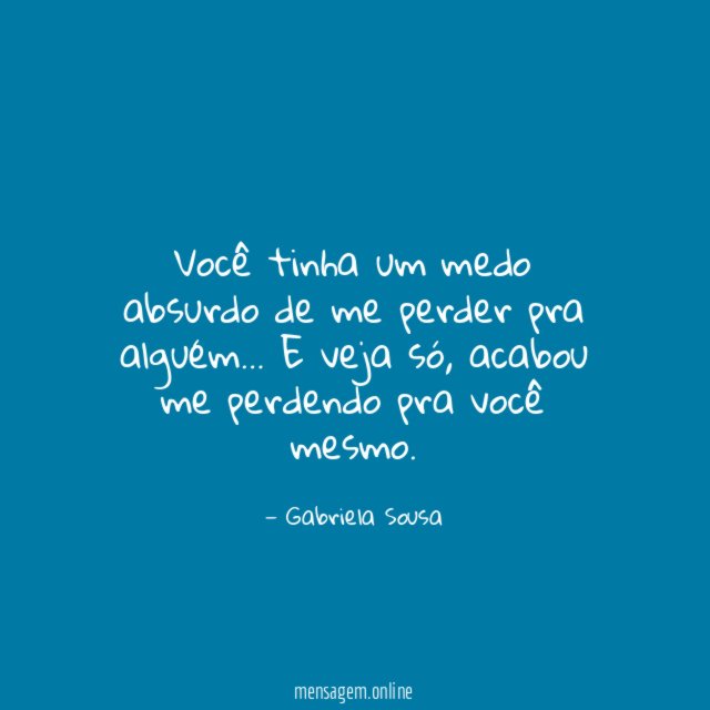 Você tinha um medo absurdo de me perder pra alguém