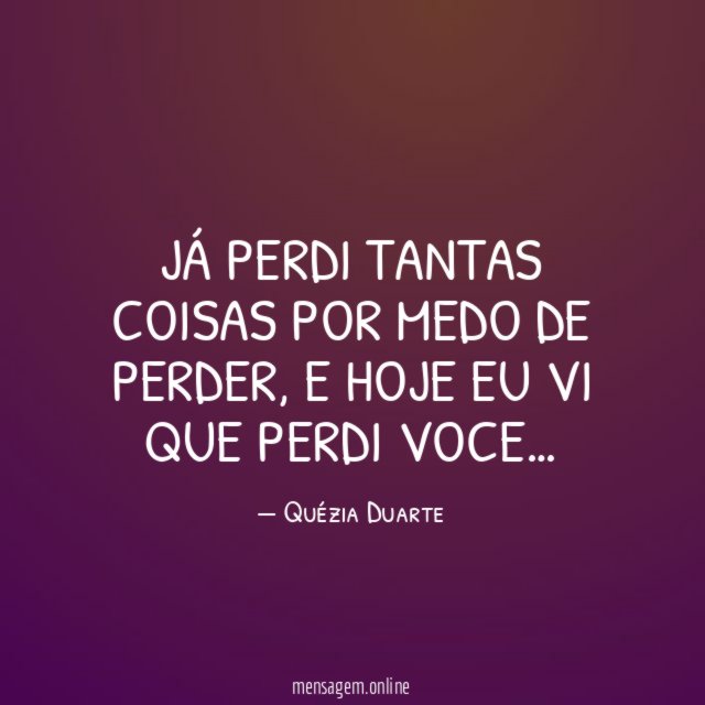 Já perdi tantas coisas por medo de perder