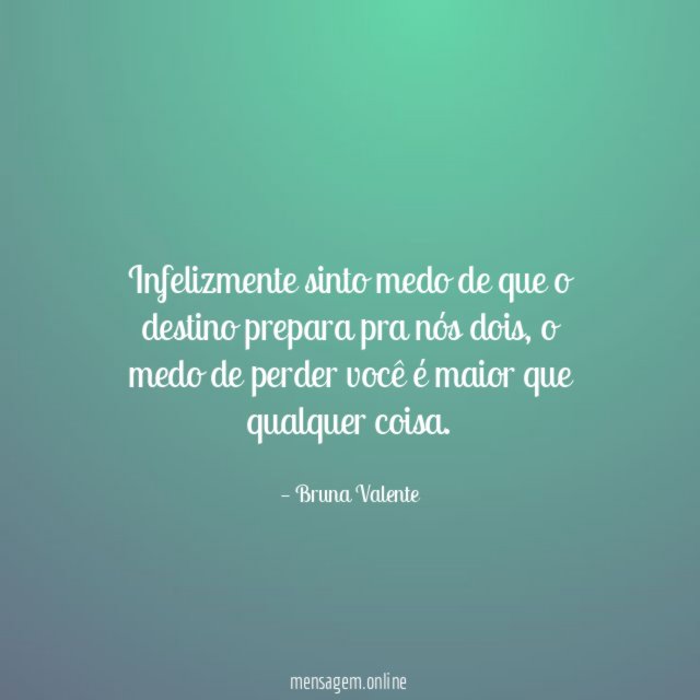 Infelizmente sinto medo de que o destino prepara pra nós dois