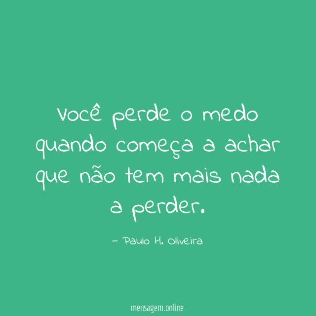 Você perde o medo quando começa a achar