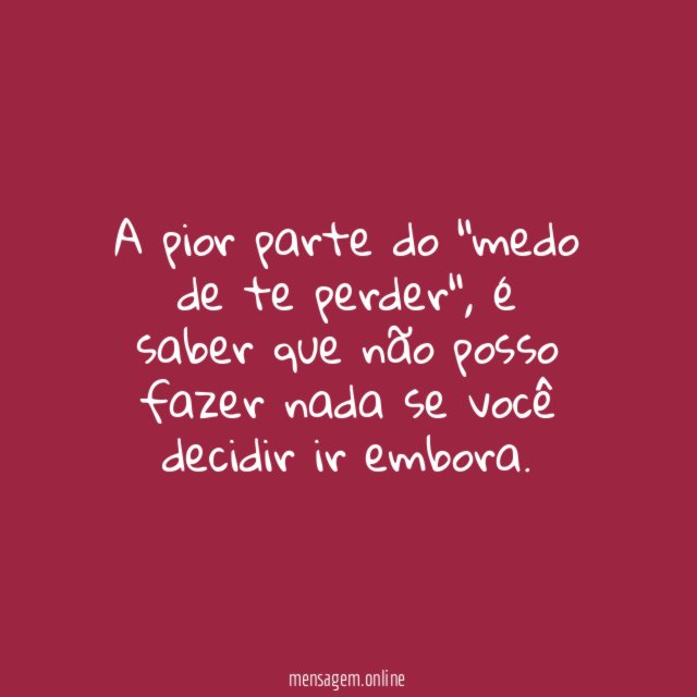 A pior parte do "medo de te perder"