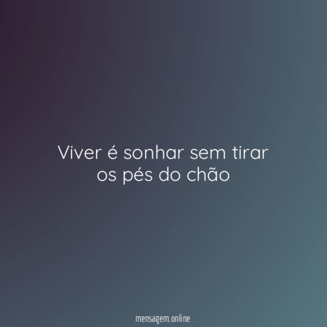Viver é sonhar sem tirar os pés do chão