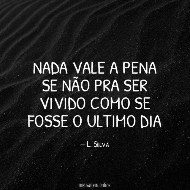 Nada vale a pena se não pra ser