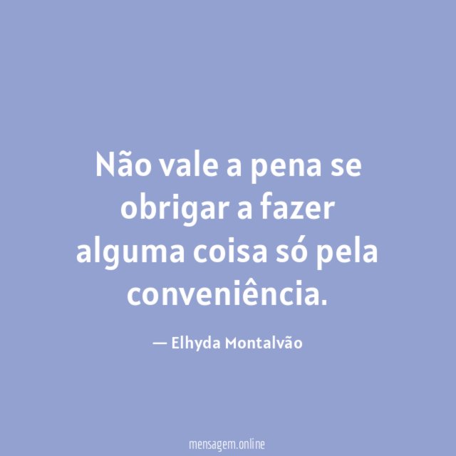 Não vale a pena se obrigar a fazer