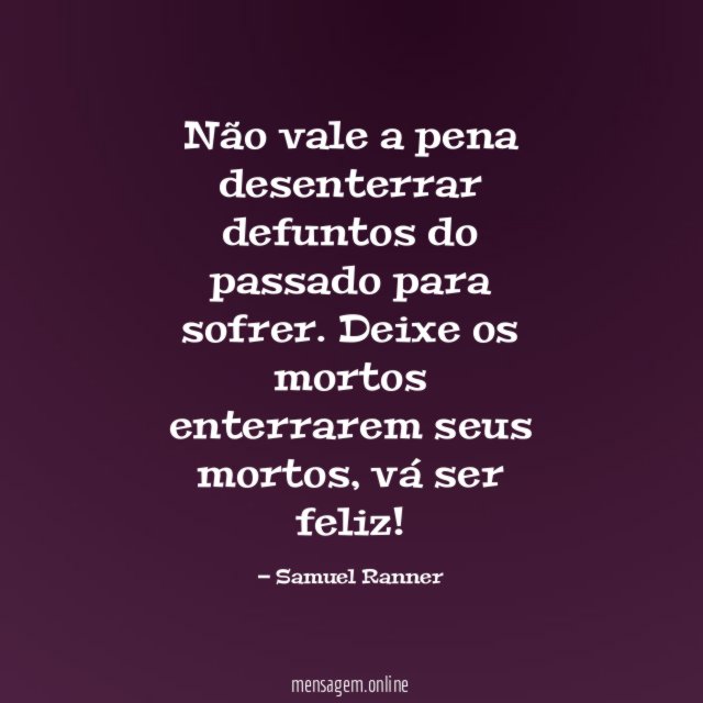 Não vale a pena desenterrar defuntos do passado para sofrer