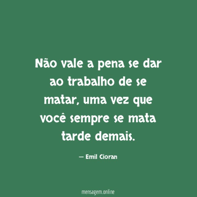Não vale a pena se dar ao trabalho de se matar