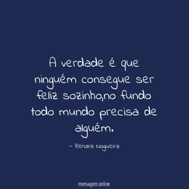 A verdade é que ninguém consegue ser feliz sozinho