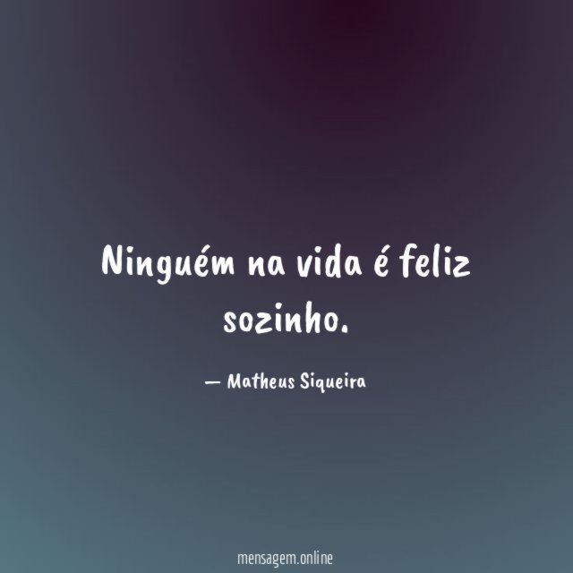Ninguém na vida é feliz sozinho