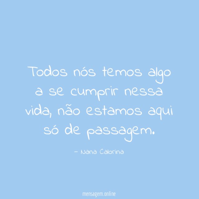 Todos nós temos algo a se cumprir nessa vida